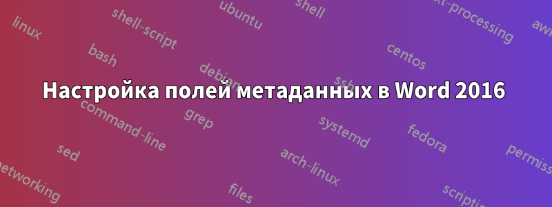 Настройка полей метаданных в Word 2016