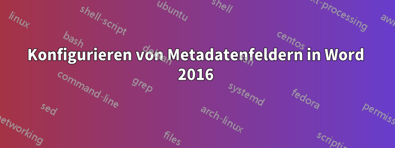 Konfigurieren von Metadatenfeldern in Word 2016