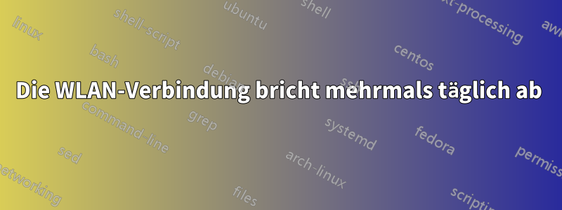 Die WLAN-Verbindung bricht mehrmals täglich ab