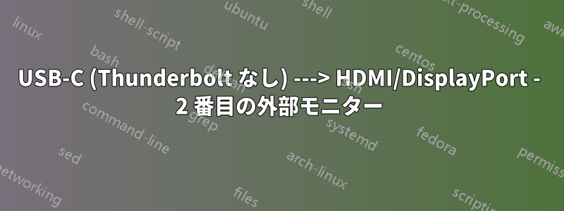 USB-C (Thunderbolt なし) ---> HDMI/DisplayPort - 2 番目の外部モニター