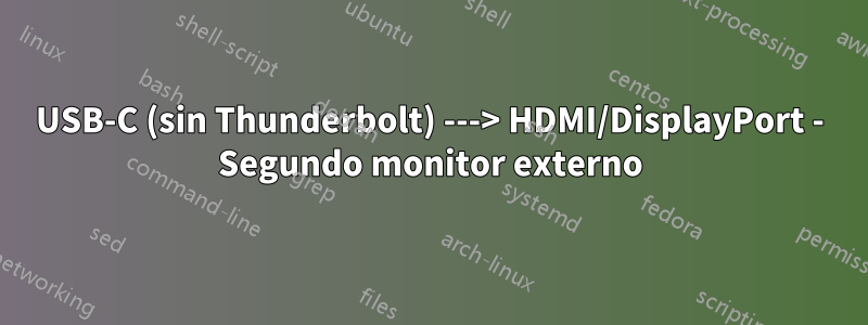 USB-C (sin Thunderbolt) ---> HDMI/DisplayPort - Segundo monitor externo