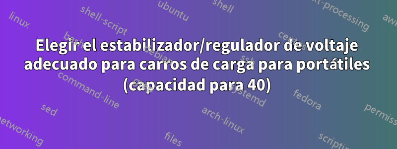 Elegir el estabilizador/regulador de voltaje adecuado para carros de carga para portátiles (capacidad para 40)