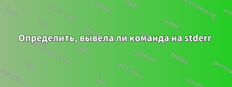 Определить, вывела ли команда на stderr