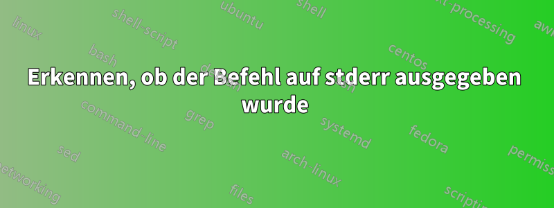 Erkennen, ob der Befehl auf stderr ausgegeben wurde