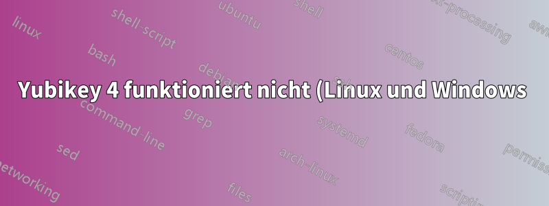 Yubikey 4 funktioniert nicht (Linux und Windows)