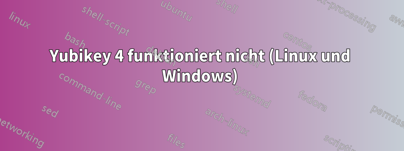 Yubikey 4 funktioniert nicht (Linux und Windows)