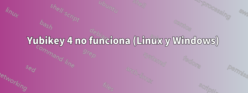 Yubikey 4 no funciona (Linux y Windows)