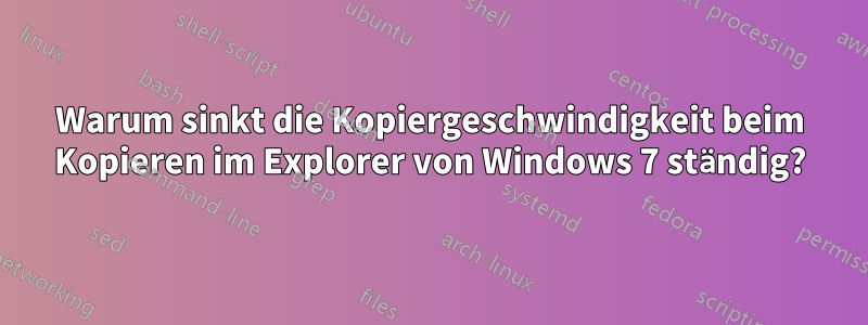 Warum sinkt die Kopiergeschwindigkeit beim Kopieren im Explorer von Windows 7 ständig?