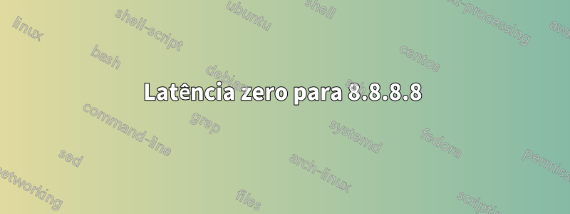 Latência zero para 8.8.8.8