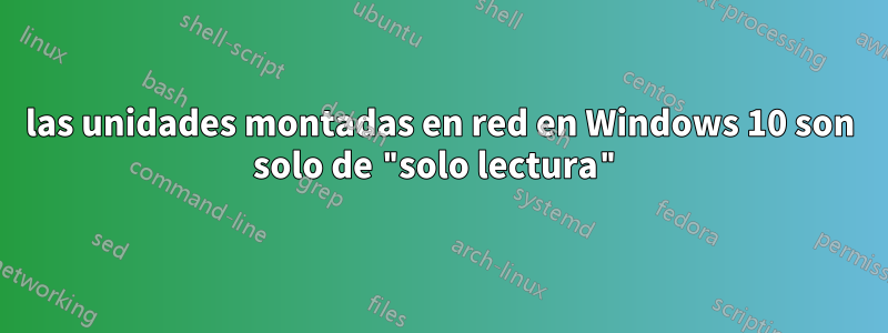 las unidades montadas en red en Windows 10 son solo de "solo lectura"