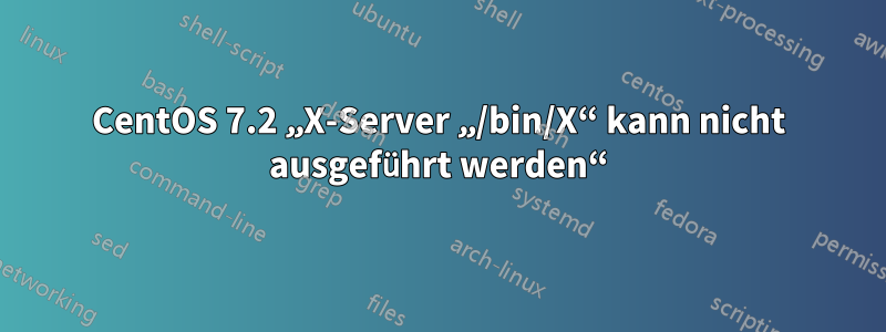 CentOS 7.2 „X-Server „/bin/X“ kann nicht ausgeführt werden“