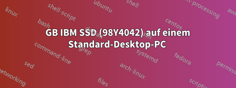 400 GB IBM SSD (98Y4042) auf einem Standard-Desktop-PC