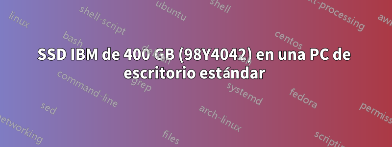 SSD IBM de 400 GB (98Y4042) en una PC de escritorio estándar