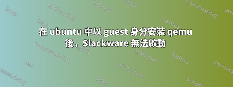 在 ubuntu 中以 guest 身分安裝 qemu 後，Slackware 無法啟動