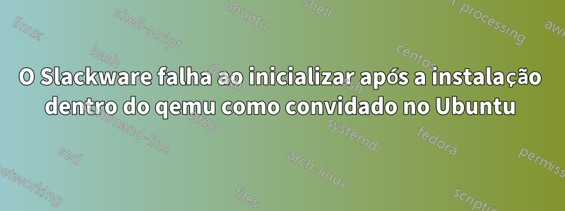 O Slackware falha ao inicializar após a instalação dentro do qemu como convidado no Ubuntu