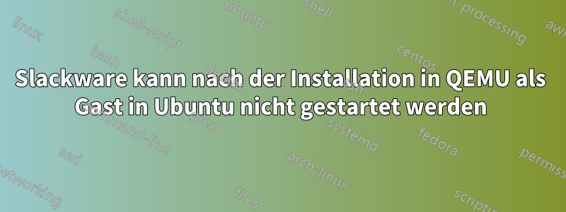 Slackware kann nach der Installation in QEMU als Gast in Ubuntu nicht gestartet werden