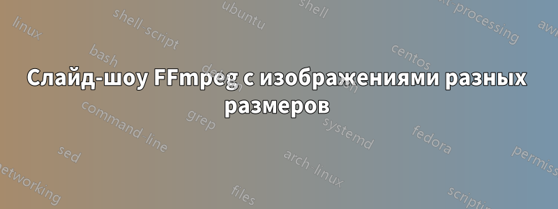 Слайд-шоу FFmpeg с изображениями разных размеров