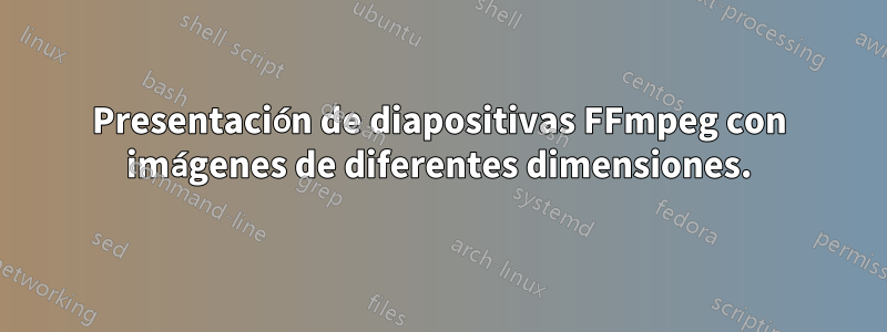 Presentación de diapositivas FFmpeg con imágenes de diferentes dimensiones.