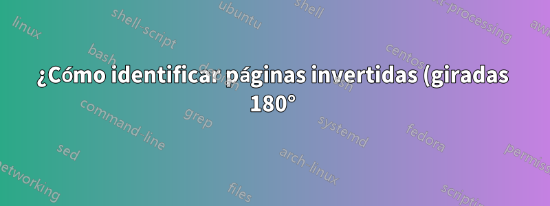 ¿Cómo identificar páginas invertidas (giradas 180°) en un archivo PDF?