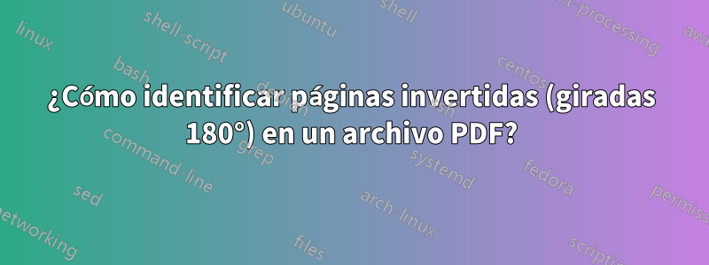 ¿Cómo identificar páginas invertidas (giradas 180°) en un archivo PDF?