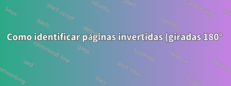 Como identificar páginas invertidas (giradas 180°) em arquivo PDF?