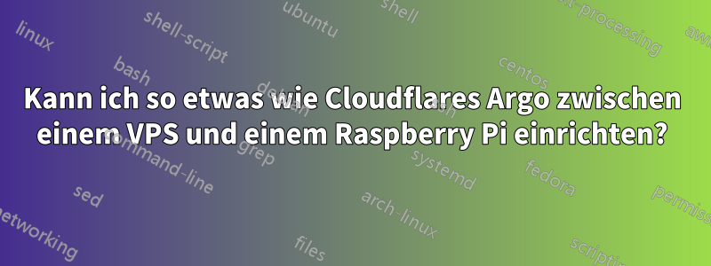 Kann ich so etwas wie Cloudflares Argo zwischen einem VPS und einem Raspberry Pi einrichten?