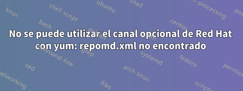 No se puede utilizar el canal opcional de Red Hat con yum: repomd.xml no encontrado