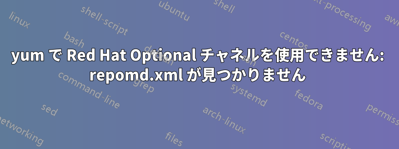 yum で Red Hat Optional チャネルを使用できません: repomd.xml が見つかりません