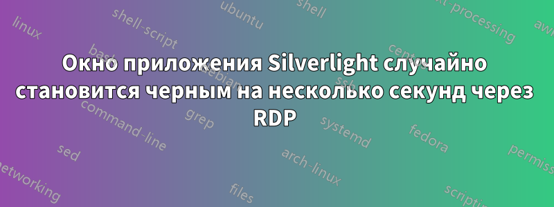 Окно приложения Silverlight случайно становится черным на несколько секунд через RDP