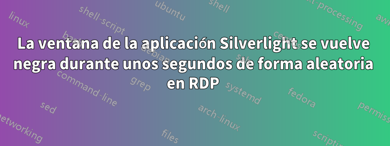 La ventana de la aplicación Silverlight se vuelve negra durante unos segundos de forma aleatoria en RDP