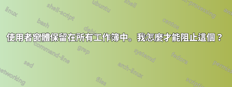 使用者窗體保留在所有工作簿中。我怎麼才能阻止這個？