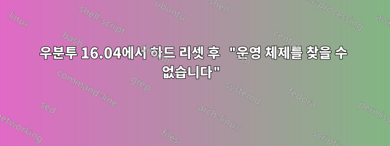 우분투 16.04에서 하드 리셋 후 "운영 체제를 찾을 수 없습니다"