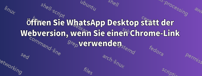 Öffnen Sie WhatsApp Desktop statt der Webversion, wenn Sie einen Chrome-Link verwenden