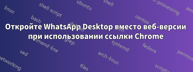 Откройте WhatsApp Desktop вместо веб-версии при использовании ссылки Chrome