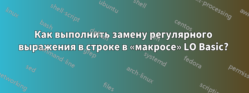 Как выполнить замену регулярного выражения в строке в «макросе» LO Basic?