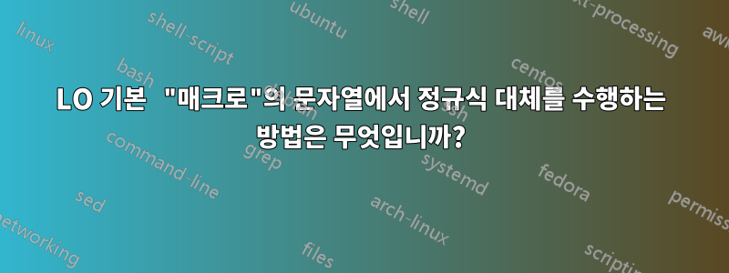 LO 기본 "매크로"의 문자열에서 정규식 대체를 수행하는 방법은 무엇입니까?