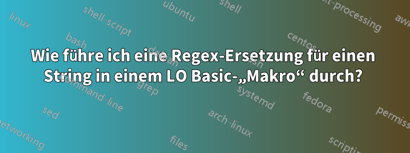 Wie führe ich eine Regex-Ersetzung für einen String in einem LO Basic-„Makro“ durch?