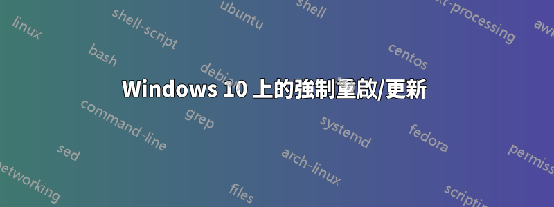 Windows 10 上的強制重啟/更新