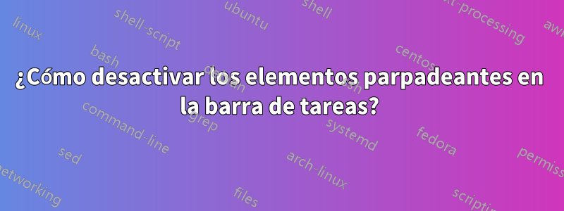 ¿Cómo desactivar los elementos parpadeantes en la barra de tareas?