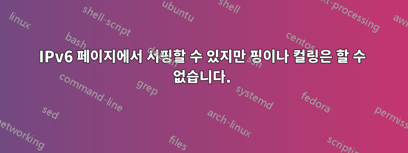 IPv6 페이지에서 서핑할 수 있지만 핑이나 컬링은 할 수 없습니다.