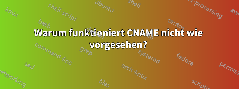 Warum funktioniert CNAME nicht wie vorgesehen?