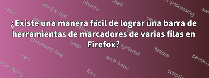 ¿Existe una manera fácil de lograr una barra de herramientas de marcadores de varias filas en Firefox?