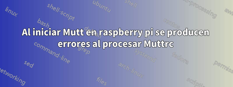 Al iniciar Mutt en raspberry pi se producen errores al procesar Muttrc