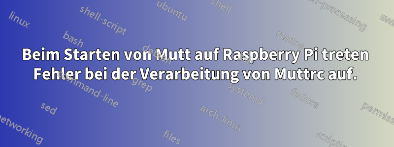 Beim Starten von Mutt auf Raspberry Pi treten Fehler bei der Verarbeitung von Muttrc auf.