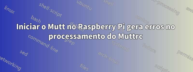 Iniciar o Mutt no Raspberry Pi gera erros no processamento do Muttrc