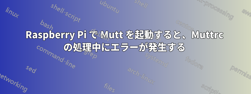 Raspberry Pi で Mutt を起動すると、Muttrc の処理中にエラーが発生する