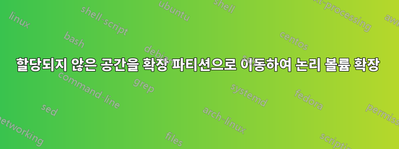 할당되지 않은 공간을 확장 파티션으로 이동하여 논리 볼륨 확장