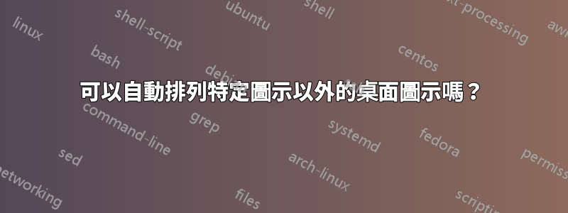 可以自動排列特定圖示以外的桌面圖示嗎？