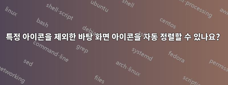 특정 아이콘을 제외한 바탕 화면 아이콘을 자동 정렬할 수 있나요?