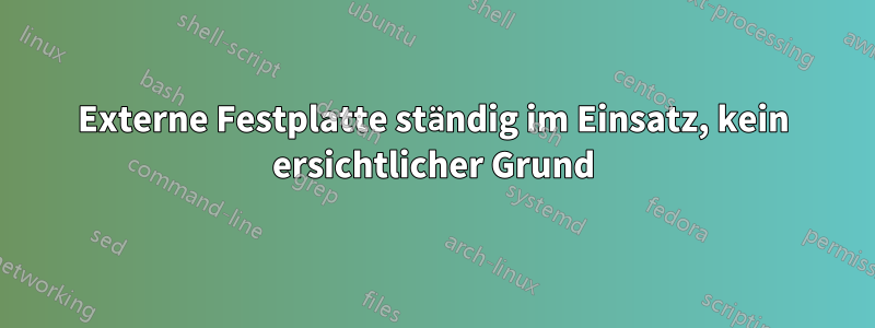 Externe Festplatte ständig im Einsatz, kein ersichtlicher Grund